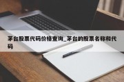 茅台股票代码价格查询_茅台的股票名称和代码