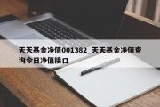 天天基金净值001382_天天基金净值查询今日净值接口