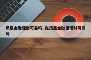 凤凰金融理财可靠吗_在凤凰金融里理财可靠吗