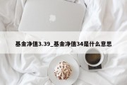 基金净值3.39_基金净值34是什么意思