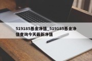 519185基金净值_519185基金净值查询今天最新净值