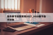 股市春节放假安排2017_2020春节股市放假