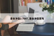 基金净值2.7607_基金净值查询