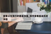 查看以往发行的基金净值_如何查看基金历史净值