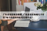 广东自贸区概念股票_广东自贸区有哪几个片区?每个片区的功能定位是什么?