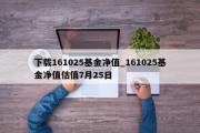 下载161025基金净值_161025基金净值估值7月25日