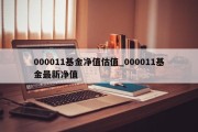 000011基金净值估值_000011基金最新净值