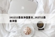 161211基金净值重仓_162712基金净值