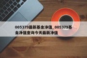 005379最新基金净值_005379基金净值查询今天最新净值