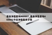 基金净值查询460007_基金净值查询460001今日净值是多少钱