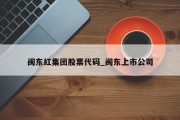 闽东红集团股票代码_闽东上市公司