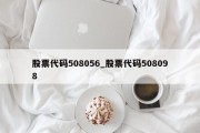 股票代码508056_股票代码508098