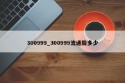 300999_300999流通股多少