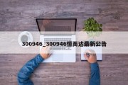 300946_300946恒而达最新公告