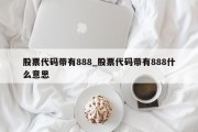 股票代码带有888_股票代码带有888什么意思