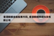 香港麒麟金融股票代码_香港麒麟网络科技有限公司