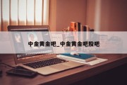 中金黄金吧_中金黄金吧股吧