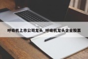 呼吸机上市公司龙头_呼吸机龙头企业股票