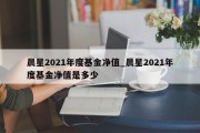 晨星2021年度基金净值_晨星2021年度基金净值是多少