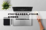 470007基金净值查询_470021基金净值查询