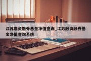 江苏融资融券基金净值查询_江苏融资融券基金净值查询系统