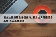 易方达健康基金净值查询_易方达大健康混合基金 天天基金净值