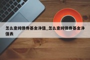 怎么查纯债券基金净值_怎么查纯债券基金净值表