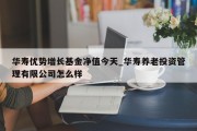 华寿优势增长基金净值今天_华寿养老投资管理有限公司怎么样