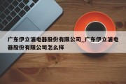 广东伊立浦电器股份有限公司_广东伊立浦电器股份有限公司怎么样