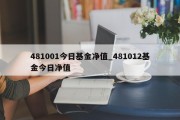 481001今日基金净值_481012基金今日净值