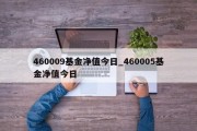 460009基金净值今日_460005基金净值今日