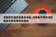 宝盈新价值优选基金净值_宝盈新价值灵活配置混合型证券投资基金