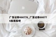 广发证券000776_广发证券000776股票股吧