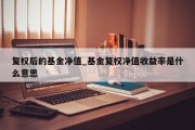 复权后的基金净值_基金复权净值收益率是什么意思