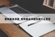 暂停基金净值_暂停基金净值估算什么意思