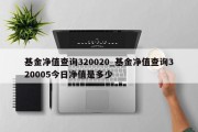 基金净值查询320020_基金净值查询320005今日净值是多少