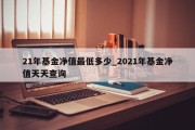 21年基金净值最低多少_2021年基金净值天天查询