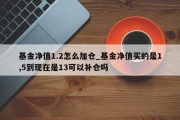 基金净值1.2怎么加仓_基金净值买的是1,5到现在是13可以补仓吗