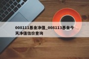 008111基金净值_008113基金今天净值估价查询