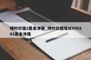 博时价值2基金净值_博时价值增长050201基金净值