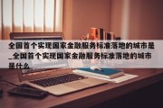 全国首个实现国家金融服务标准落地的城市是_全国首个实现国家金融服务标准落地的城市是什么