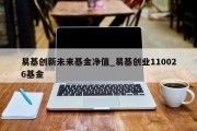 易基创新未来基金净值_易基创业110026基金