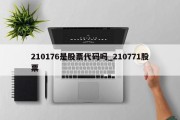 210176是股票代码吗_210771股票