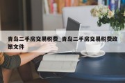 青岛二手房交易税费_青岛二手房交易税费政策文件