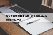 南方专精特新基金净值_南方精选010062基金今日净值