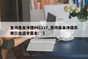 查询基金净值001117_查询基金净值农银仨业混令基金冫⺀