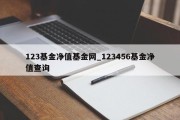 123基金净值基金网_123456基金净值查询