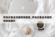 开放式基金净值预测表格_开放式基金净值预测表格图片