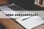 金辉集团_金辉集团总部投诉电话多少