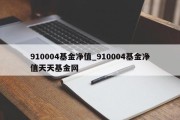 910004基金净值_910004基金净值天天基金网